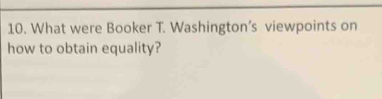 What were Booker T. Washington’s viewpoints on 
how to obtain equality?