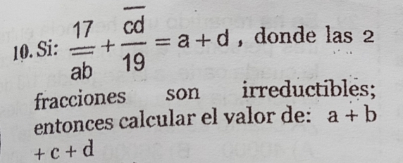 Si: frac 17overline ab+frac overline cd19=a+d , donde las 2 
fracciones a son₹ irreductibles; 
entonces calcular el valor de: a+b
+c+d