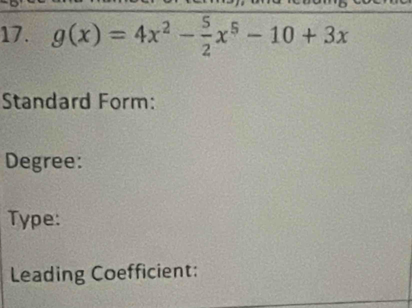 g(x)=4x^2- 5/2 x^5-10+3x
Standard Form: 
Degree: 
Type: 
Leading Coefficient: