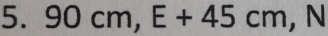 90cm, E+45cm.N