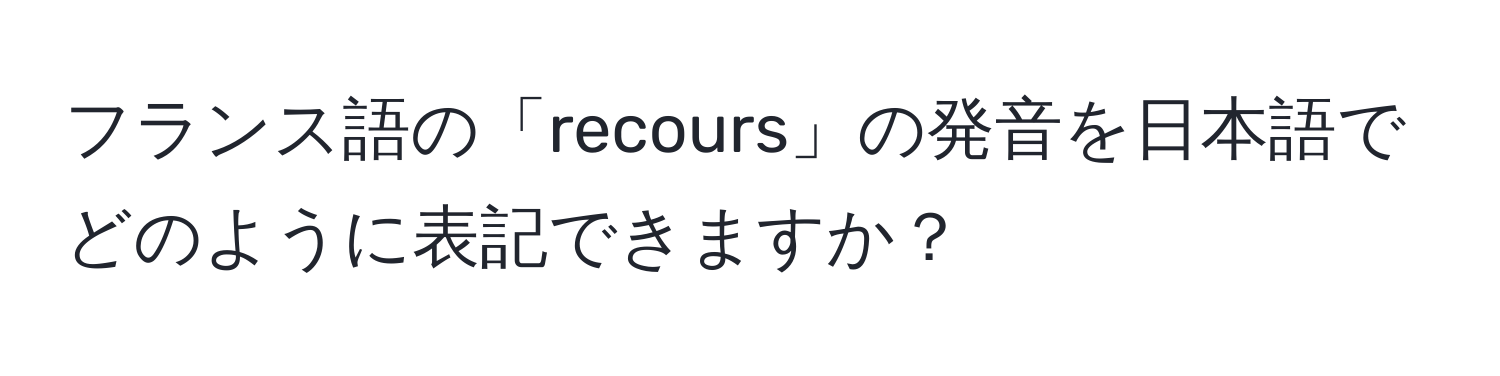 フランス語の「recours」の発音を日本語でどのように表記できますか？