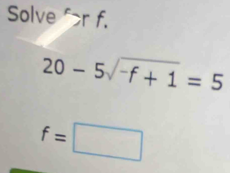 Solve for f.
20-5sqrt(-f+1)=5
f=□