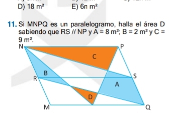 D) 18m^2 E) 6nm^2
11. Si MNPQ es un paralelogramo, halla el área D
sabiendo que RSparallel NP A=8m^2;B=2m^2 C=