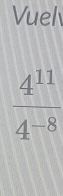 Vuel
 4^(11)/4^(-8) 