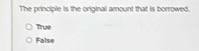 The principle is the original amount that is borrowed.
True
False