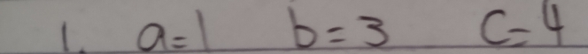 a=1 b=3c=4