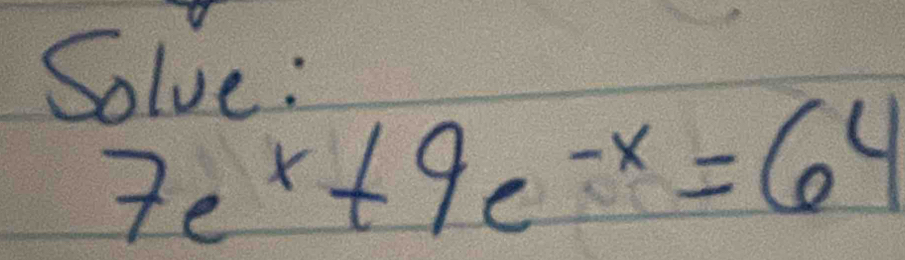 Solve:
7e^x+9e^(-x)=64