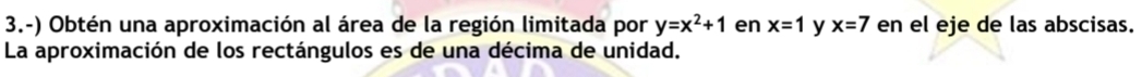 3.-) Obtén una aproximación al área de la región limitada por y=x^2+1 en x=1 y x=7 en el eje de las abscisas. 
La aproximación de los rectángulos es de una décima de unidad.