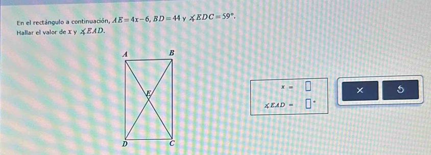 En el rectángulo a continuación, AE=4x-6, BD=44 y ∠ EDC=59°. 
Hallar el valor de x y ∠ EAD.
x=□ × 5
∠ EAD= □°