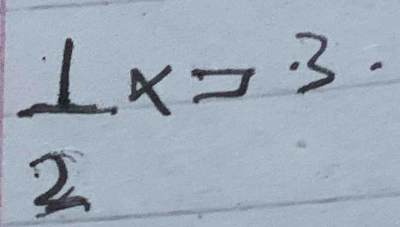  1/2 x=3.