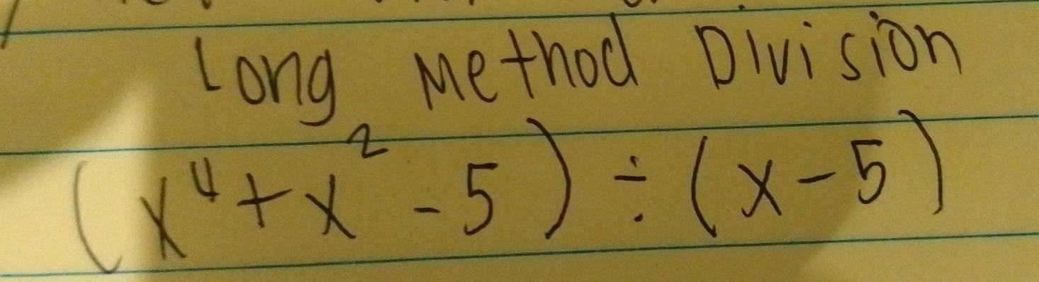 Long method Division
(x^4+x^2-5)/ (x-5)