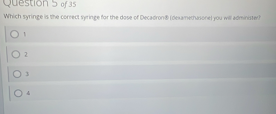 Which syringe is the correct syringe for the dose of Decadron® (dexamethasone) you will administer?
1
2
3
4