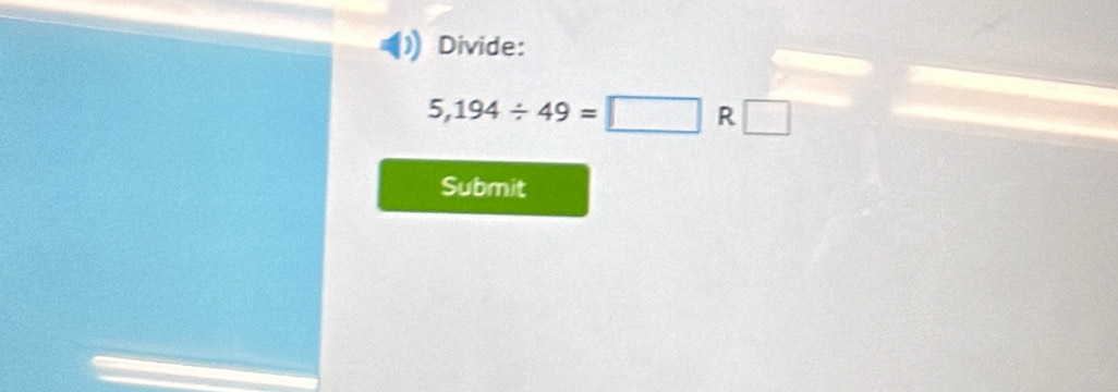 Divide:
5,194/ 49=□ R □ 
Submit