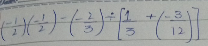 (- 1/2 )(- 1/2 )-(- 2/3 )/ [ 1/3 +(- 3/12 )]