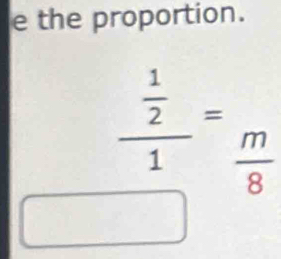 the proportion.
frac  1/2 =frac 1= m/8 