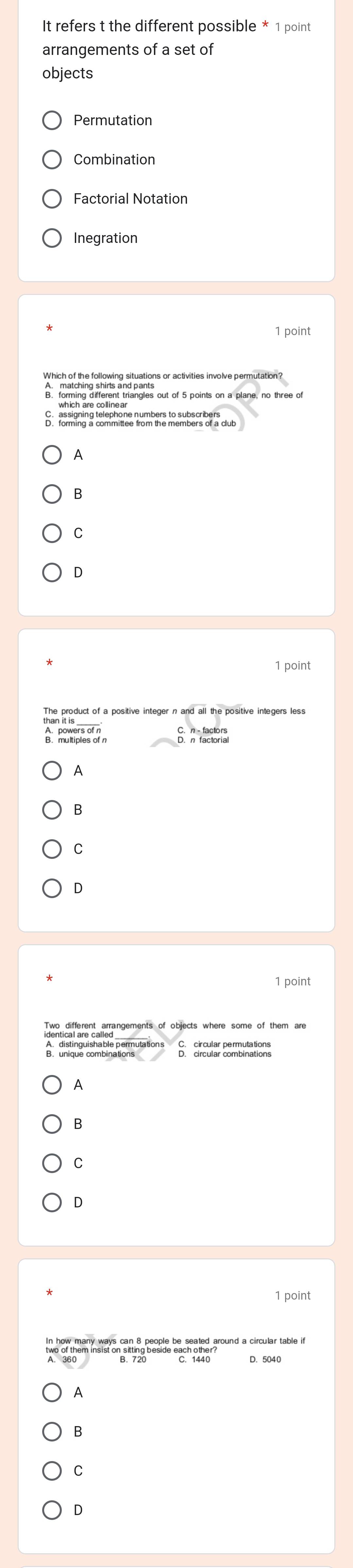 It refers t the different possible * 1 point
arrangements of a set of
objects
Permutation
Combination
Factorial Notation
Inegration
1 point
A
B
C
D
1 point
8：
A
B
C
D
1 point
A
B
C
D
1 point
B
C
D