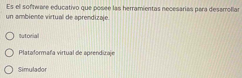 Es el software educativo que posee las herramientas necesarias para desarrollar
un ambiente virtual de aprendizaje.
tutorial
Plataformafa virtual de aprendizaje
Simulador