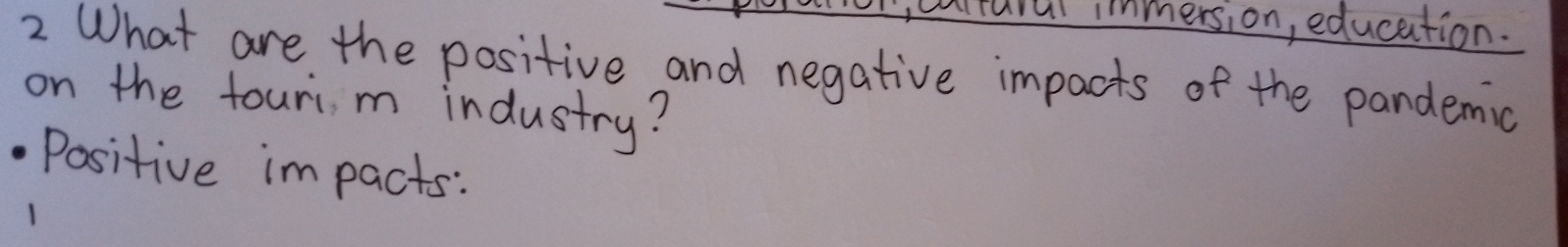 Iimmersion, education. 
2 What are the positive and negative impacts of the pandemia 
on the fouri m industry? 
Positive impacts:
