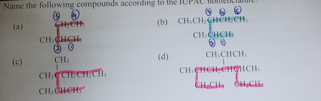 Name the following compounds according to the IUPAC homenciatuic
(a) (b) CH, CH.CH, GHGH,  CH,GHCH, CH,GHGH, hline endarray
(i) 
(c)
beginarrayr CH_3 CH_3
(d)
CH_3CHCH_3
beginarrayr CH, CHCHCHCH, CHCH_2HCH, CH_3CH_H_CH_2CH_3CH_2CH_4H_4endarray