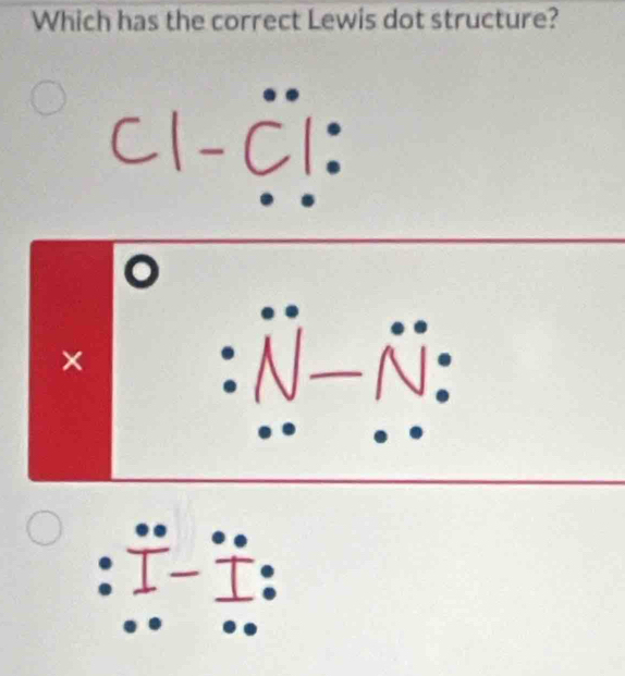 Which has the correct Lewis dot structure? 
C Cl: 
× 
N 
1 - ï :