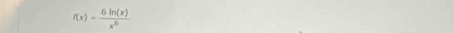 f(x)= 6ln (x)/x^6 