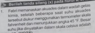 Berilah tanda silang (x) pada Mür 
1. Febri memanaskan akuades dalam wadah gelas 
kimia, setelah beberapa saat suhu akuades 
tersebut diukur menggunakan termometer skala 
fahrenheit dan menunjukkan angka 45°F
suhu jika dinyatakan daïam skala celsius adalah Besar