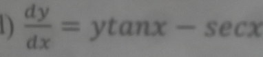 1 )  dy/dx =ytan x-sec x