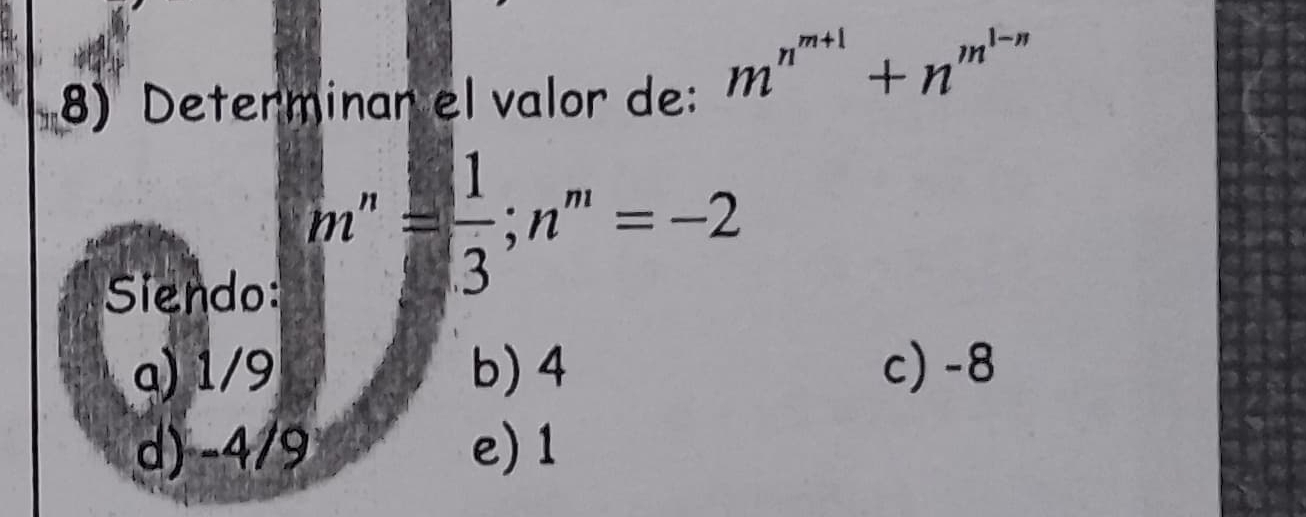 Determinar el valor de: m^(n^m+1)+n^(m^1-n)
Siendo:
m^n= 1/3 ; n^m=-2
α) 1/9 b) 4 c) -8
d) -4/9 e) 1