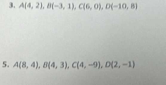 A(4,2), B(-3,1), C(6,0), D(-10,8)
5. A(8,4), B(4,3), C(4,-9), D(2,-1)