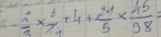 a- 1^2/3 * frac 6+4+ 21/5 *  45/98 =