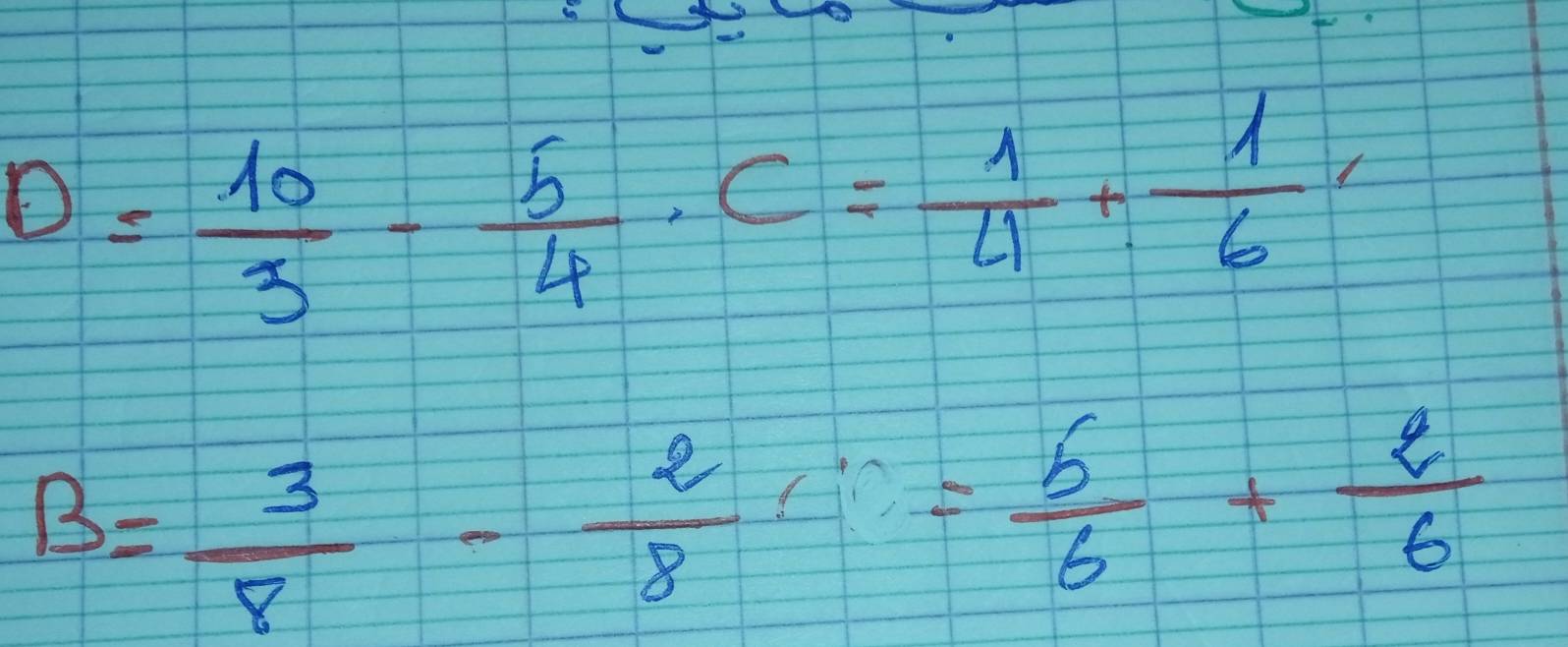 D= 10/3 - 5/4 · C= 1/4 + 1/6 
B= 3/8 - 2/8 r= 5/6 + 2/6 