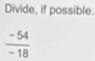 Divide, if possible.
 (-54)/-18 