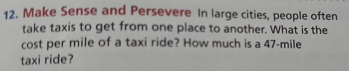 Make Sense and Persevere In large cities, people often 
take taxis to get from one place to another. What is the 
cost per mile of a taxi ride? How much is a 47-mile
taxi ride?