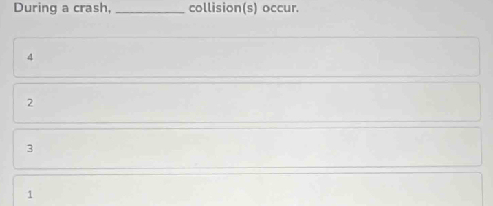 During a crash, _collision(s) occur.
4
2
3
1