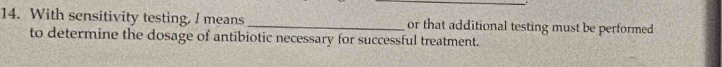 With sensitivity testing, I means _or that additional testing must be performed 
to determine the dosage of antibiotic necessary for successful treatment.
