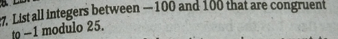 List all integers between — 100 and 100 that are congruent 
to -1 modulo 25.