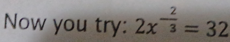 Now you try:
2x^(-frac 2)3=32