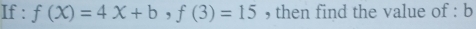 If : f(X)=4X+b, f(3)=15 , then find the value of : b