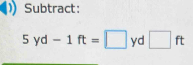 Subtract:
5yd-1ft=□ yd □ ft