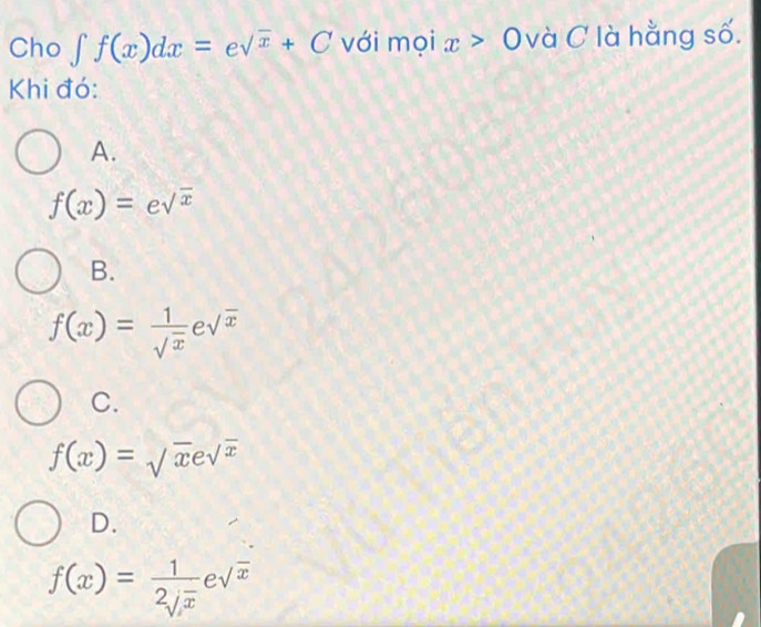 Cho ∈t f(x)dx=esqrt(x)+C với mọi x>0 và C là hằng số.
Khi đó:
A.
f(x)=esqrt(x)
B.
f(x)= 1/sqrt(x) esqrt(x)
C.
f(x)=sqrt(x)esqrt(x)
D.
f(x)= 1/2sqrt(x) esqrt(x)