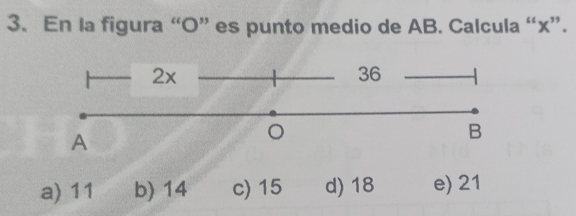 En la figura “ O ” es punto medio de AB. Calcula “ x ”.
2x
36
A
。
B
a) 11 b) 14 c) 15 d) 18 e) 21