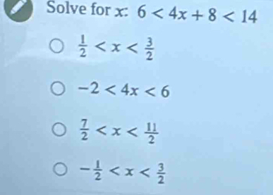 Solve for x : 6<4x+8<14</tex>
 1/2 
-2<4x<6
 7/2 
- 1/2 