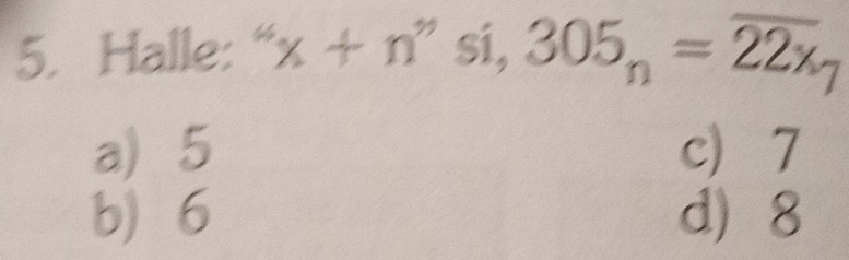 Halle: “ x+n'' sí, 305_n=overline 22x_7
a 5 c 7
b) 6 d 8