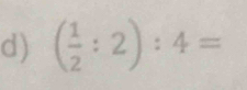 ( 1/2 :2):4=