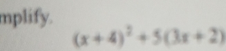 mplify.
(x+4)^2+5(3x+2)