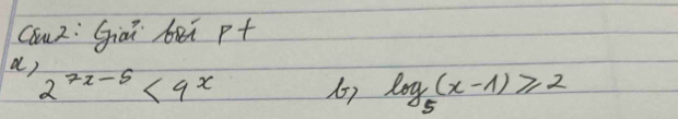 Cauz: Giāǐ béi p+ 
a)
2^(7x-5)<9^x 6) log _5(x-1)≥slant 2