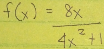 f(x)= 8x/4x^2+1 