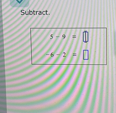 Subtract.
5-9=□
-6-2=□