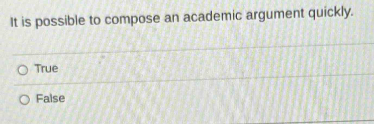 It is possible to compose an academic argument quickly.
True
False