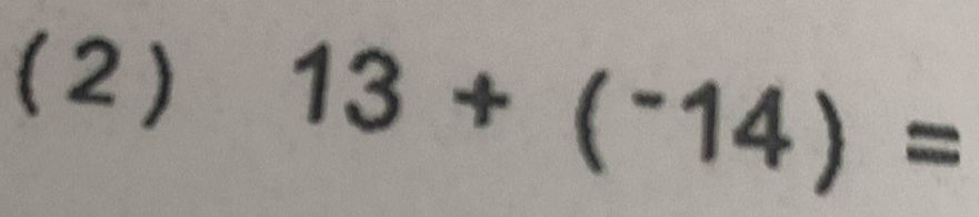 (2)
13+(^-14)=